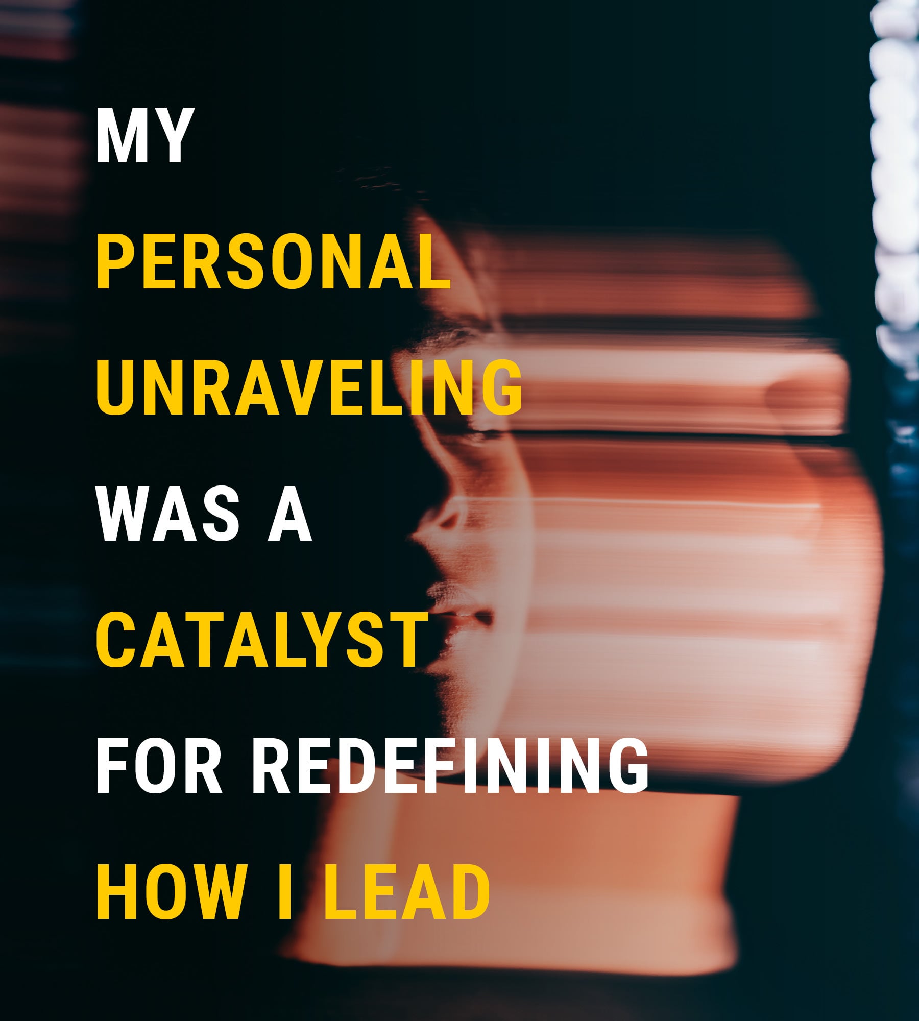 My personal unraveling was a catalyst for redefining how I lead | The CEO Magazine